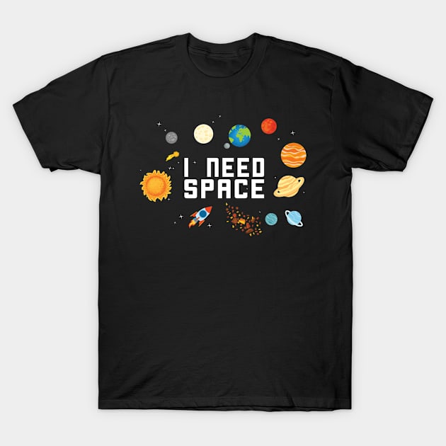 I NEED SPACE SOLAR SYSTEM GALAXY GIFT IDEA T-Shirt by Lomitasu